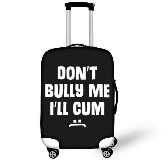 Don t Bully Me I ll Cum 1 1 Luggage Covers