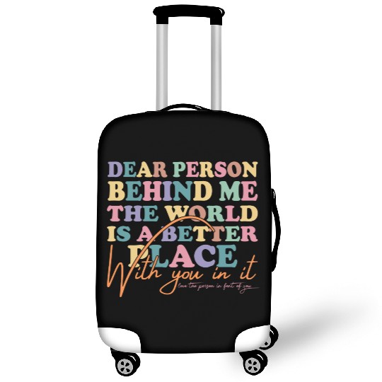 The World Is A Better Place Dear Person Behind Me Luggage Covers