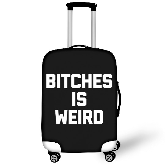 Bitches Is Weird - Saying Novelty Luggage Covers