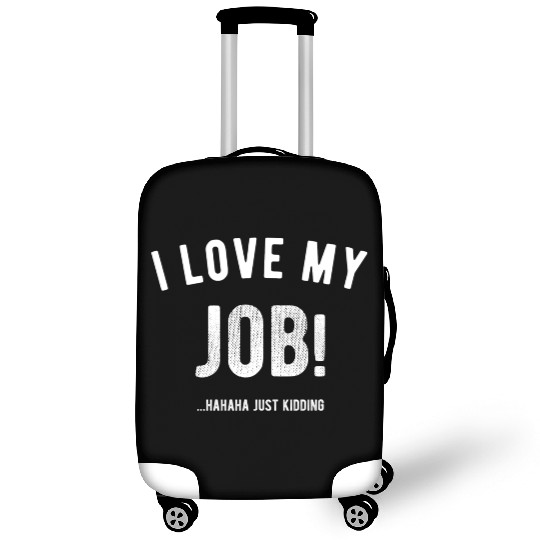 I love my job Hahaha just kidding Funny Humor Luggage Covers