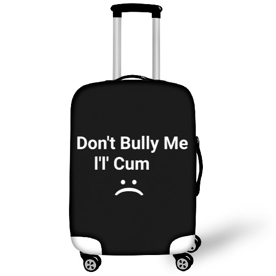 dont bully me i ll cum Luggage Covers