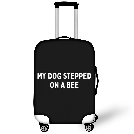 My Dog Stepped On A Bee Viral Quote Cringe Luggage Covers