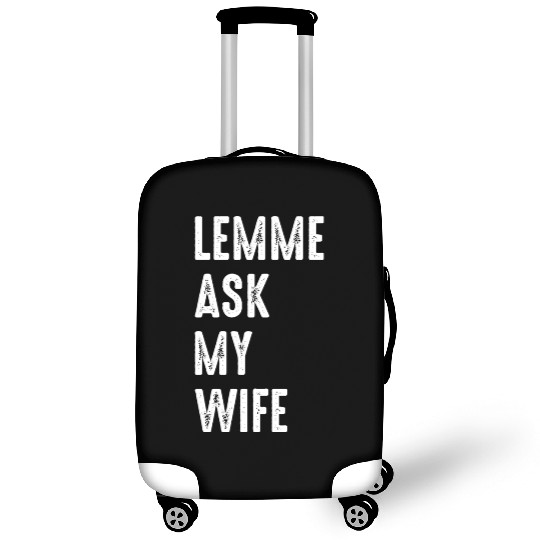 Let Me Ask My Wife Luggage Covers