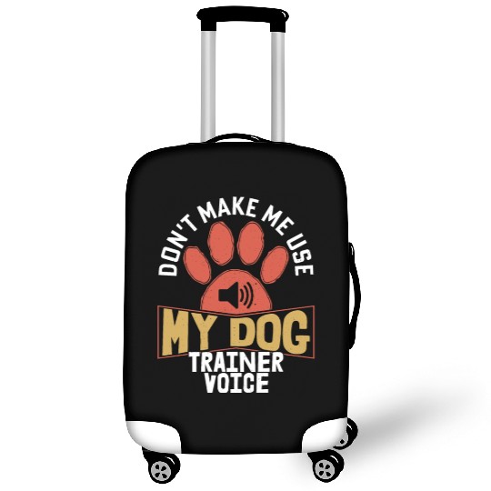 Don't Make Me Use My Dog Trainer Voice Training Jo Luggage Covers