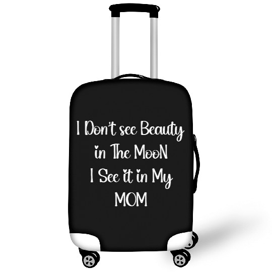 I Don't see Beauty in The MooN I See it in My MOM Luggage Covers
