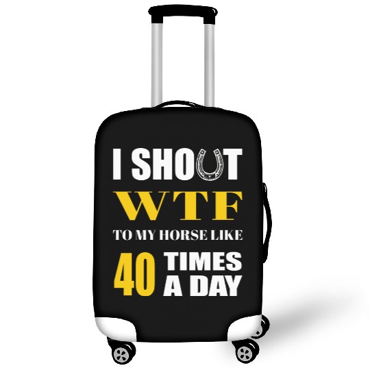 I SHOUT WTF TO MY HORSE LIKE 40 TIMES A DAY Luggage Covers