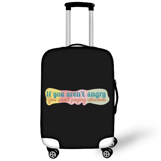 If You Aren t Angry You Aren t Paying Attention Luggage Covers