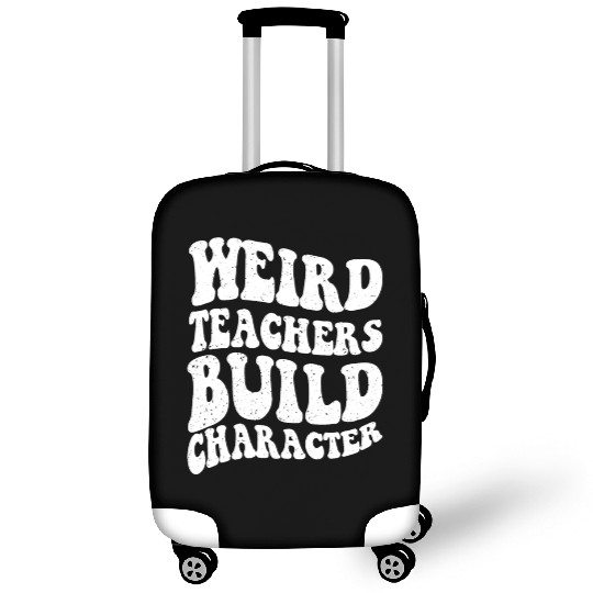 Funny teacher - Weird Teachers Build Character Luggage Covers