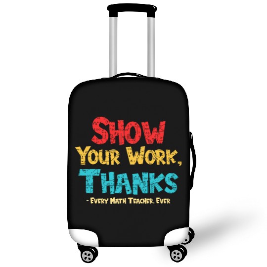 Math Teacher Show Your Work Thanks Every Math Luggage Covers