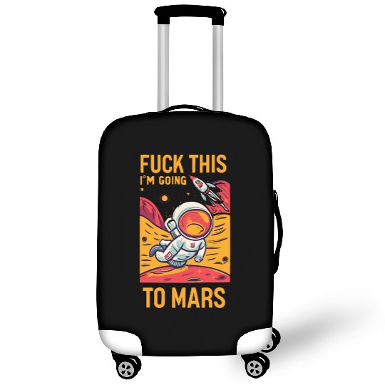 Funny Saying Fuck This I`m Going To Mars Luggage Covers