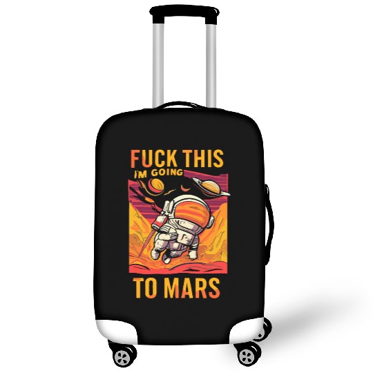 Funny Saying Fuck This I`m Going To Mars Luggage Covers