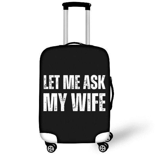 Let Me Ask My Wife Luggage Covers