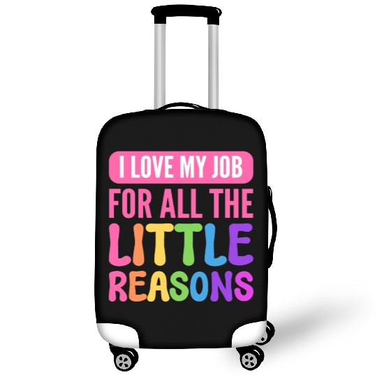 I Love My Job For All The Little Reasons Teacher Luggage Covers