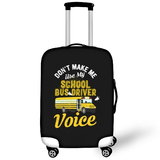 Don't Make Me Use My School Bus Driver Voice Luggage Covers
