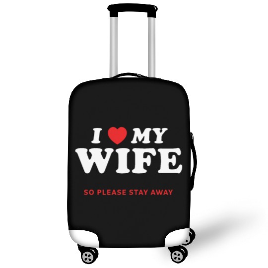 I Love My Wife So Please Stay Away Luggage Covers