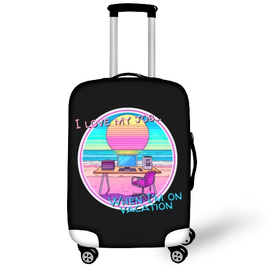 I love my job... When I’m on vacation Luggage Covers