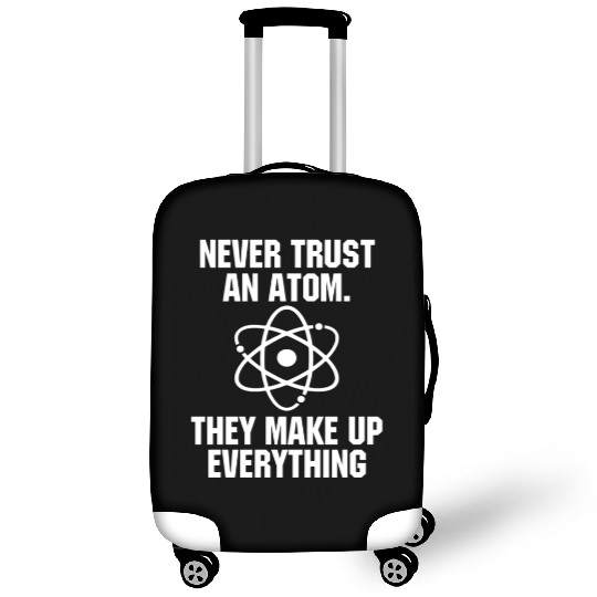 Never Trust an Atom Science Funny Love Science Luggage Covers