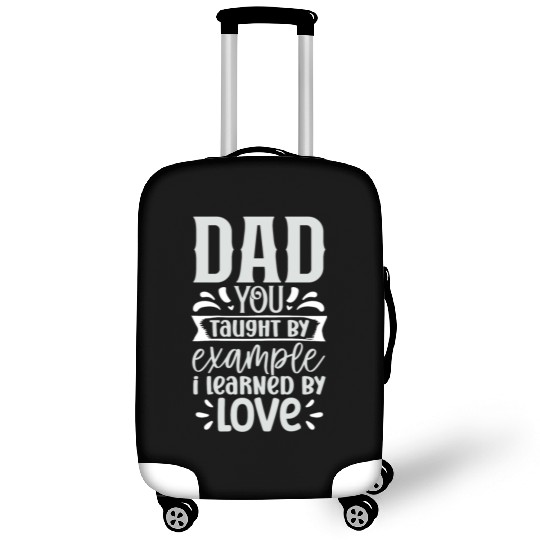 Dad You Taught By Example I Learned By Love T-Shir Luggage Covers