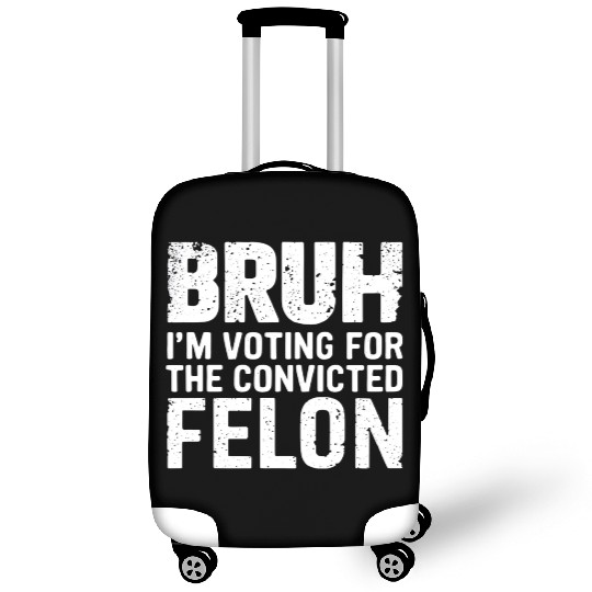 BRUH I'M VOTING FOR THE CONVICTED FELON Luggage Covers