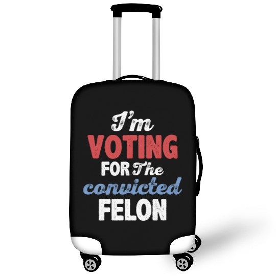 I'm Voting For The Convicted Felon Luggage Covers