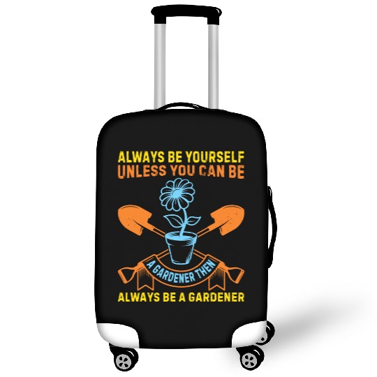 Always be yourself unless you can be a Gardener Luggage Covers
