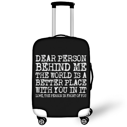 Dear Person Behind Me The World Is A Better Place Luggage Covers