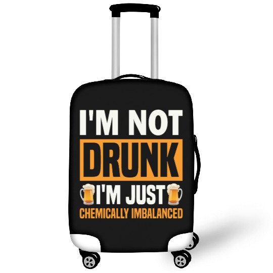 I'm Not Drunk, I'm Just Chemically Imbalanced. Luggage Covers