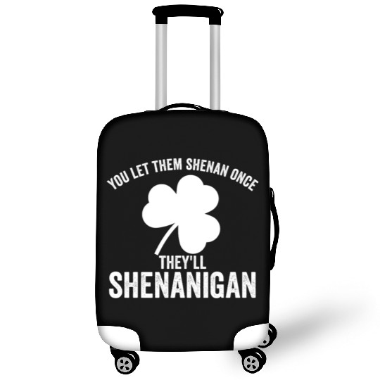 You Let Them Shenan Once They'll Shenanigan Luggage Covers
