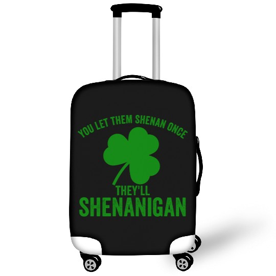 You Let Them Shenan Once They'll Shenanigan Luggage Covers