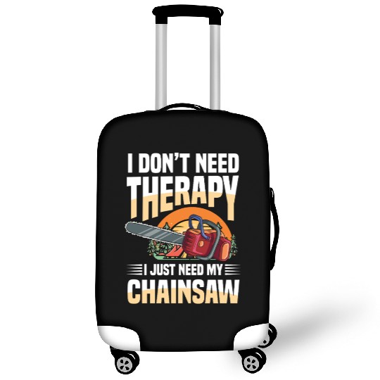 I Don't Need Therapy I Just Need My Chainsaw Luggage Covers