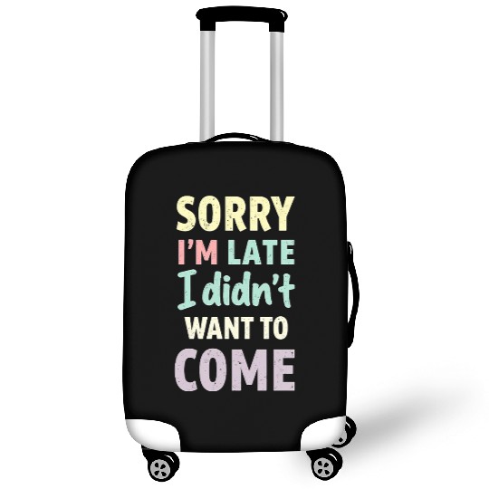 Sorry I'm late, I didn't want to come. Funny Quote Luggage Covers