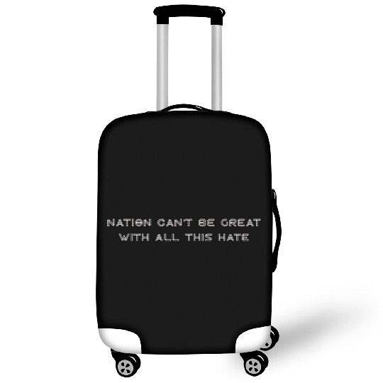 Nation Can't Be Great With All This Hate Luggage Covers