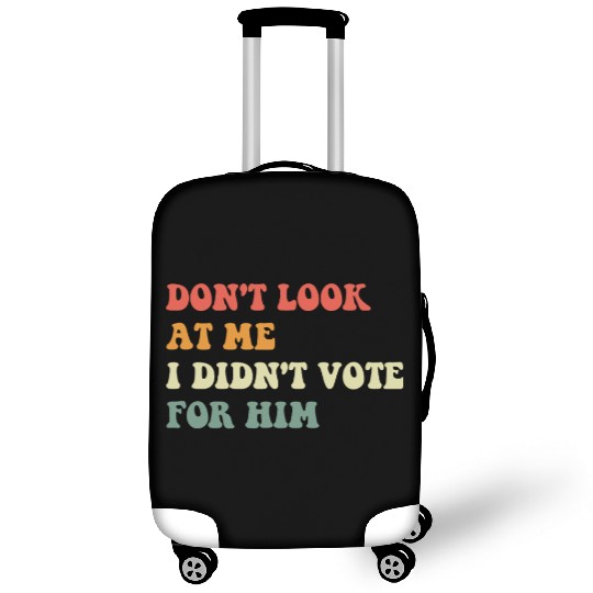 Don't Look At Me I Didn't Vote For Him Luggage Covers