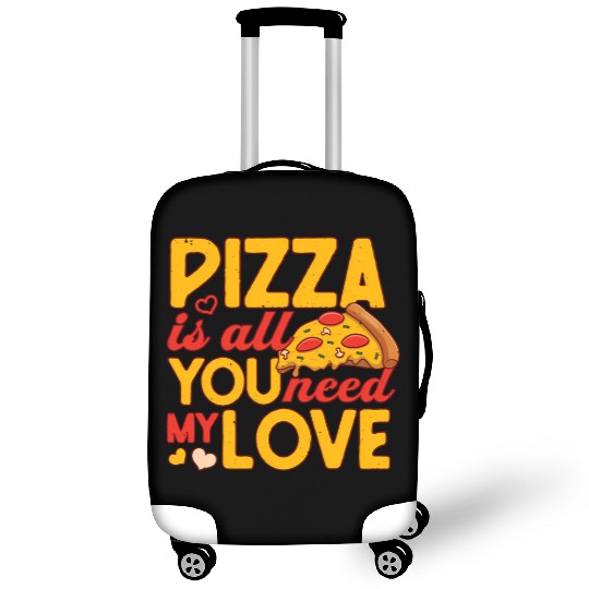 Pizza Is All You Need my Love Pizza Lover Luggage Covers