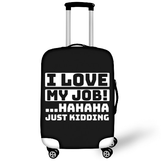 I love my job! Hahaha just kidding ,Funny, Humor Luggage Covers