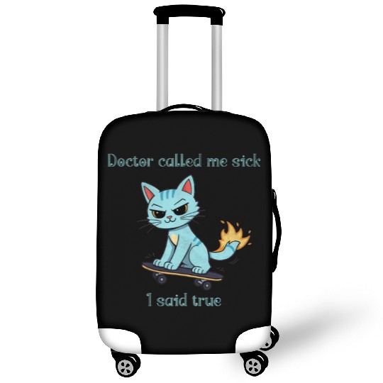 Doctor called me sick I said true Luggage Covers