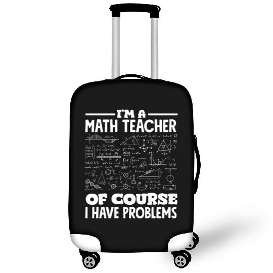 Math Teacher Of Course I Have Problems Luggage Covers