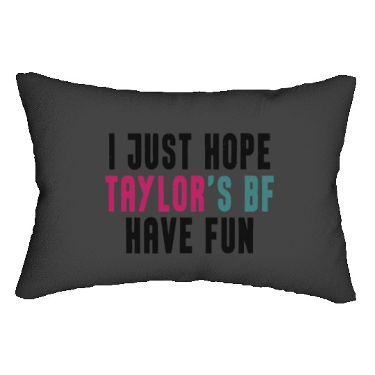 I Just Hope Taylorr_s BF Have Fun - Go Taylorr_s Boyfriend - Taylorr Swift - Travis Kelce T-Shi Lumbar Pillows