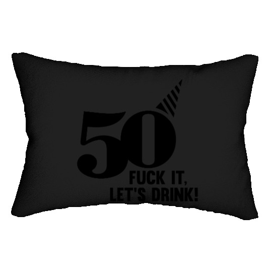 50 BIRTHDAY, FUCK IT LETS DRINK! Lumbar Pillows