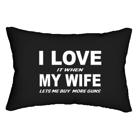 I Love it When My Wife Lets Me Buy More Guns Lumbar Pillows