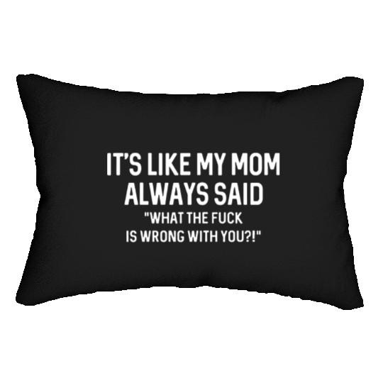 its like my mom always said WTF is wrong with you Lumbar Pillows