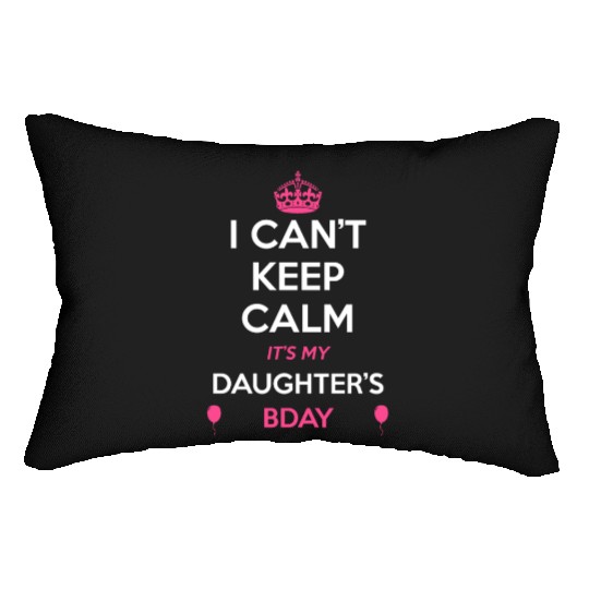 I Cant Keep Calm Its My Daughters Birthday Lumbar Pillows