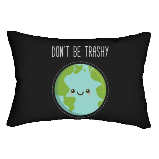 Dont Be Trashy Earth, Fun Save The Planet Lumbar Pillows