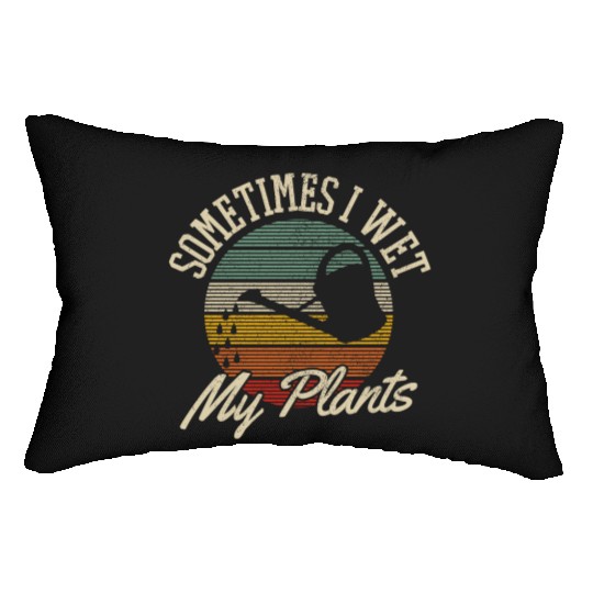 Sometimes I Wet My Plants Gardening Gardener Gift Lumbar Pillows
