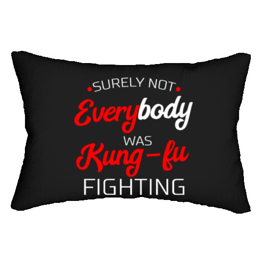 Surely Not Everybody Was Kung Fu Fighting Gift Lumbar Pillows