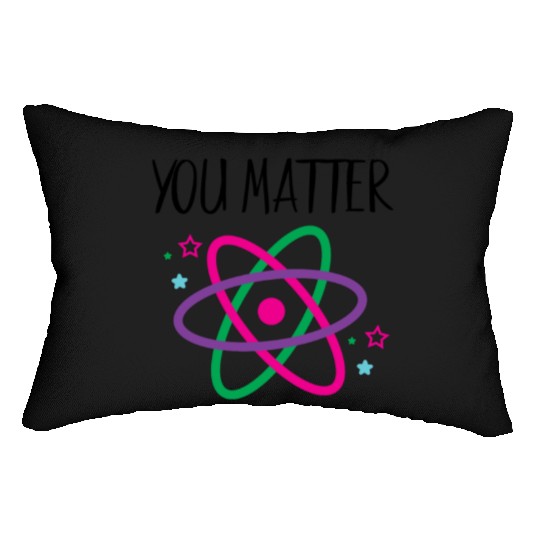 You Matter, Funny Science nerd, Scientist, Science Lumbar Pillows