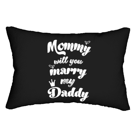Mommy will you marry my daddy marriage proposal Lumbar Pillows