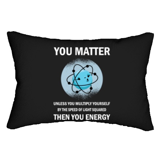 Funny You Matter You Energy Science Geek Quote Lumbar Pillows