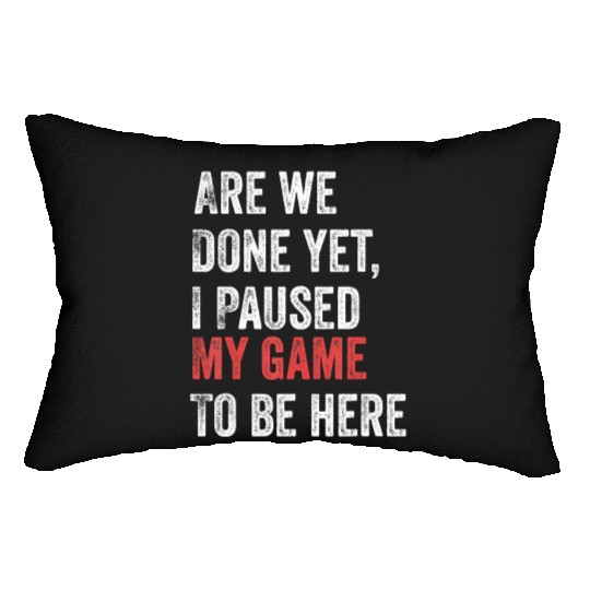 Are We Done Yet I Paused My Game To Be Here Funny Lumbar Pillows