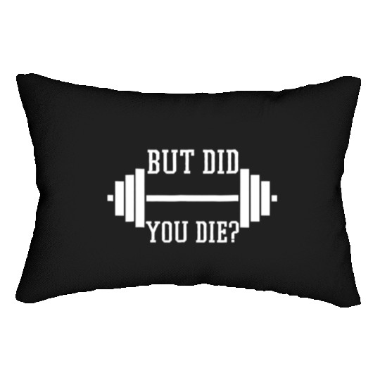 BUT DID YOU DIE? Funny Gym Weight Lifting Fitness Lumbar Pillows